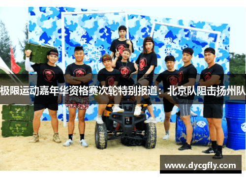 极限运动嘉年华资格赛次轮特别报道：北京队阻击扬州队